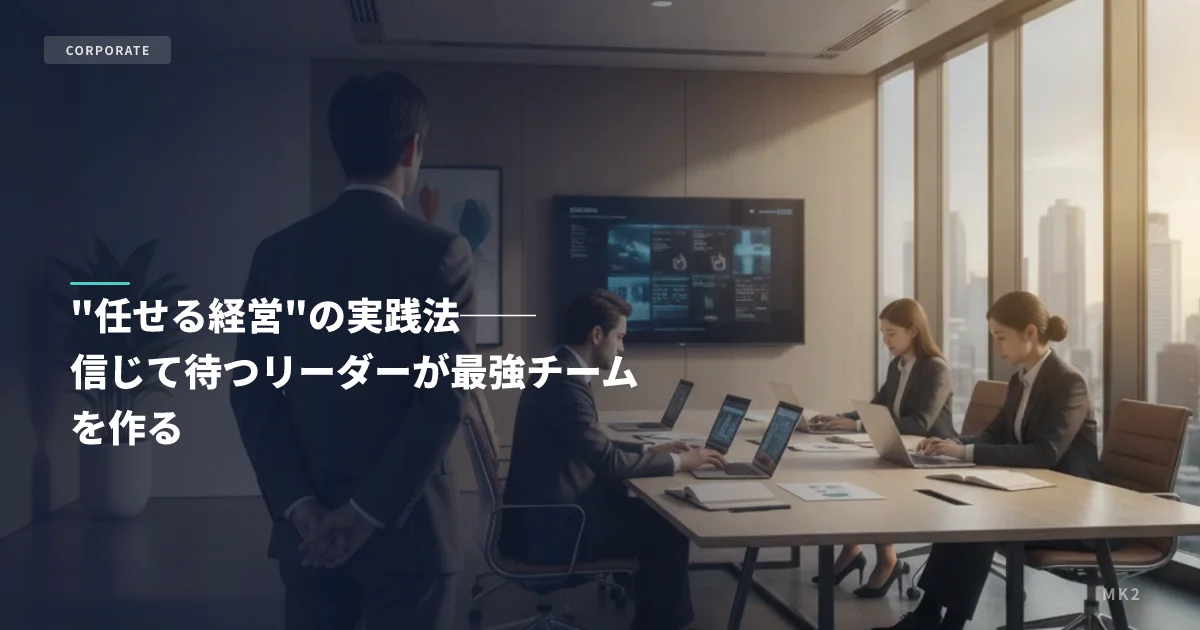 "任せる経営"の実践法──信じて待つリーダーが最強チームを作る